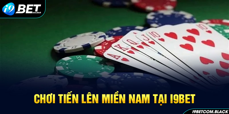 Chơi tiến lên miền Nam tại I9BET