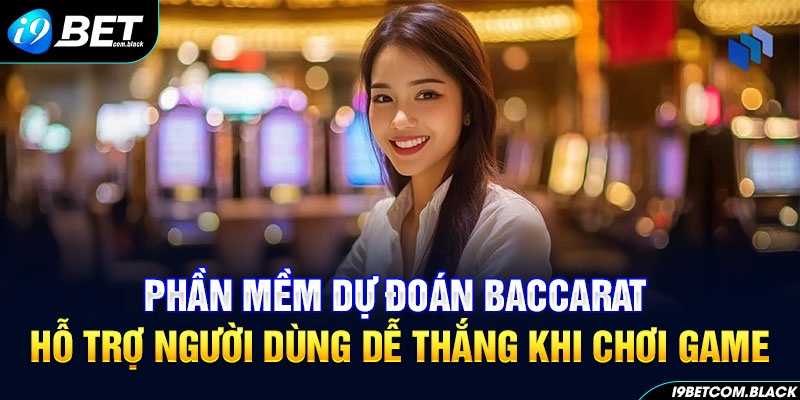 Phần mềm dự đoán Baccarat hỗ trợ người dùng dễ thắng khi chơi game