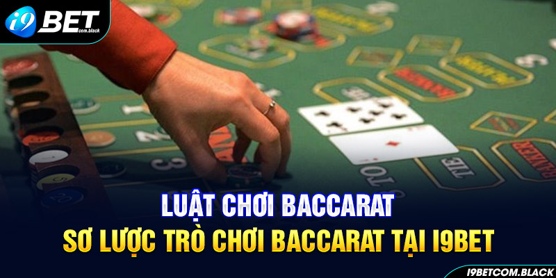 Luật Chơi Baccarat Sơ lược trò chơi Baccarat tại I9BET