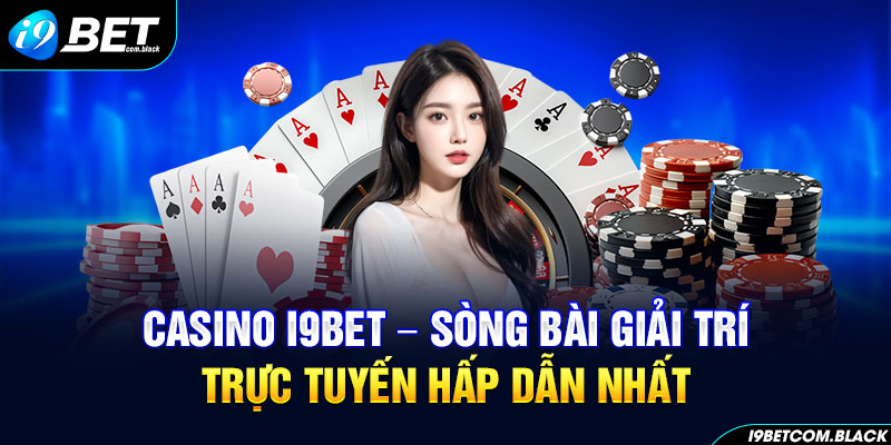 Casino i9BET - sòng bài giải trí trực tuyến hấp dẫn nhất