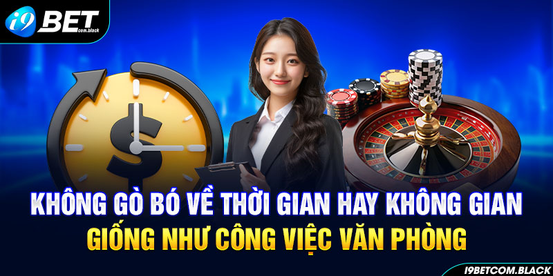 Không gò bó về thời gian hay không gian giống như công việc văn phòng