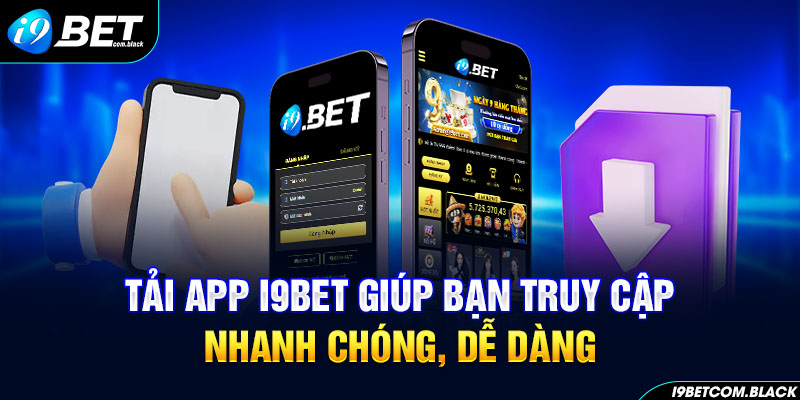 Tải app i9BET giúp bạn truy cập nhanh chóng, dễ dàng